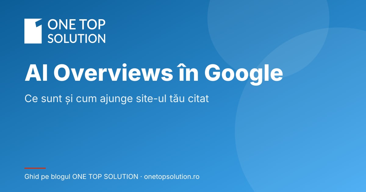 AI Overviews: ce sunt și cum ajunge site-ul tău citat
